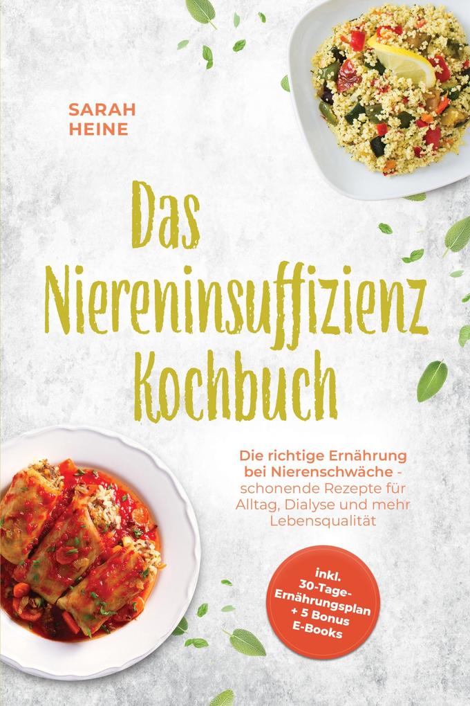 Produktbild: Das Niereninsuffizienz Kochbuch: Die richtige Ernährung bei Nierenschwäche - schonende Rezepte für Alltag, Dialyse und mehr Lebensqualität - inkl. 30-Tage-Ernährungsplan + 5 Bonus E-Books | Sarah Heine