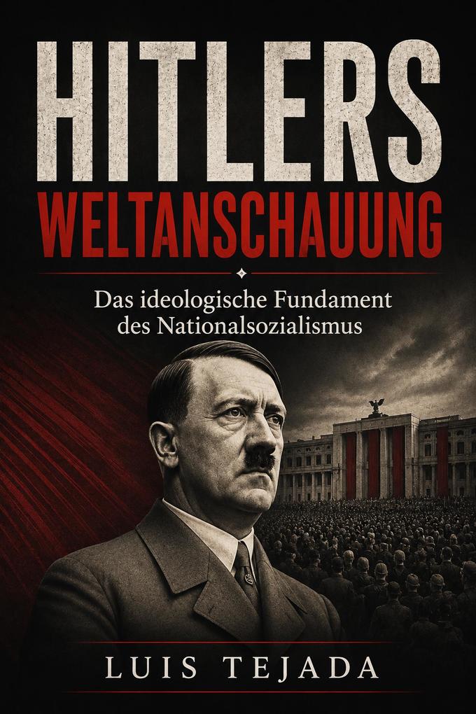 Produktbild: Hitlers Weltanschauung Das ideologische Fundament des Nationalsozialismus | Luis Tejada