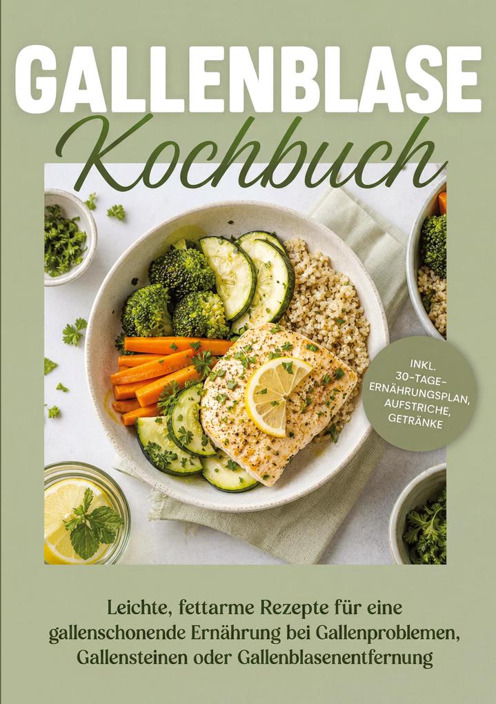 Produktbild: Gallenblase Kochbuch: Leichte, fettarme Rezepte für eine gallenschonende Ernährung bei Gallenproblemen, Gallensteinen oder Gallenblasenentfernung - inkl. 30-Tage-Ernährungsplan, Aufstriche, Getränke | Karola Fischer