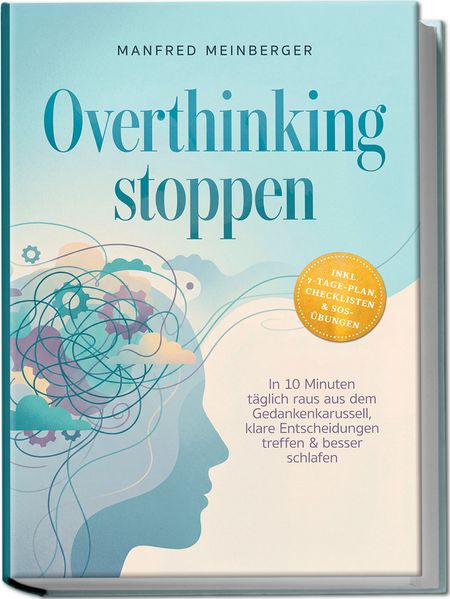 Produktbild: Overthinking stoppen: In 10 Minuten täglich raus aus dem Gedankenkarussell, klare Entscheidungen treffen & besser schlafen - inkl. 7-Tage-Plan, Checklisten & SOS-Übungen | Manfred Meinberger