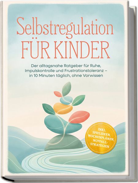 Produktbild: Selbstregulation für Kinder: Der alltagsnahe Ratgeber für Ruhe, Impulskontrolle und Frustrationstoleranz - in 10 Minuten täglich, ohne Vorwissen - inkl. Spielideen, Wochenplänen, Notfall-Strategien | Tabea Reidler
