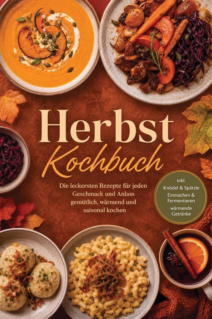 Produktbild: Herbst Kochbuch: Die leckersten Rezepte für jeden Geschmack und Anlass - gemütlich, wärmend und saisonal kochen - inkl. Knödel & Spätzle, Einmachen & Fermentieren, wärmende Getränke | Ines Lindemann