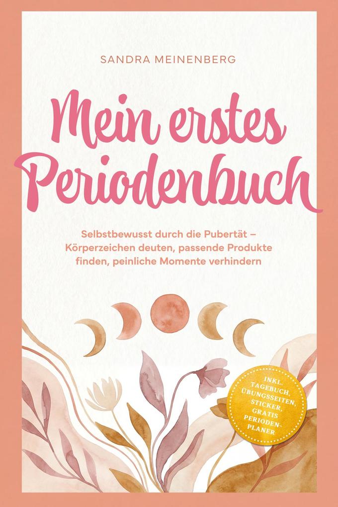 Produktbild: Mein erstes Periodenbuch: Selbstbewusst durch die Pubertät - Körperzeichen deuten, passende Produkte finden, peinliche Momente verhindern - inkl. Tagebuch, Übungsseiten, Sticker, gratis Periodenplaner | Sandra Meinenberg