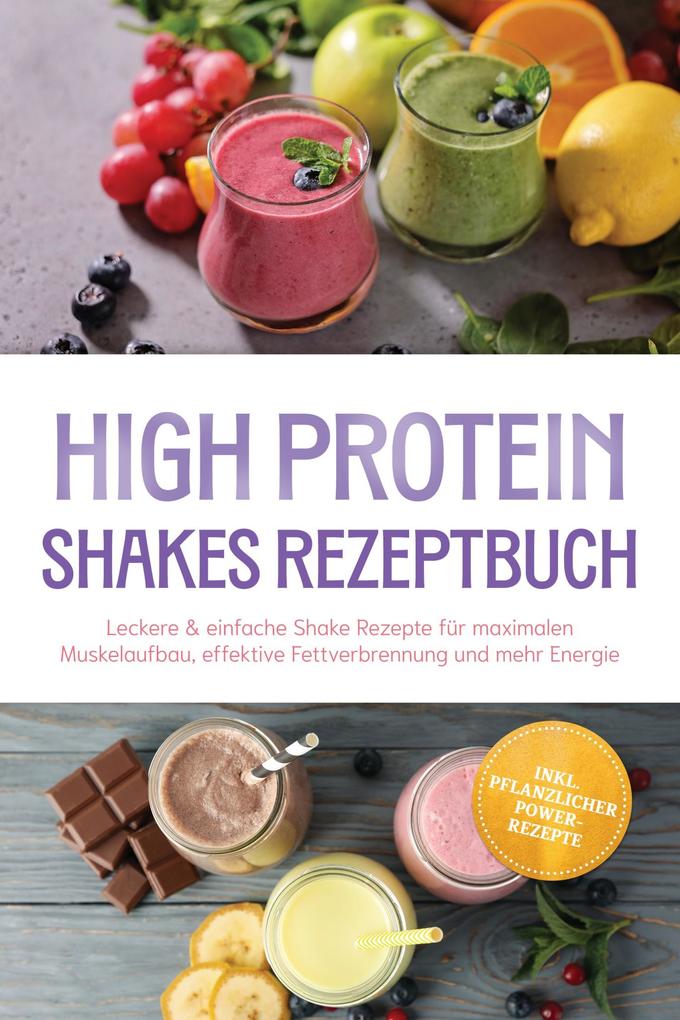 Produktbild: High Protein Shakes Rezeptbuch: Leckere & einfache Shake Rezepte für maximalen Muskelaufbau, effektive Fettverbrennung und mehr Energie - inkl. pflanzlicher Power-Rezepte | Aurelia Henning