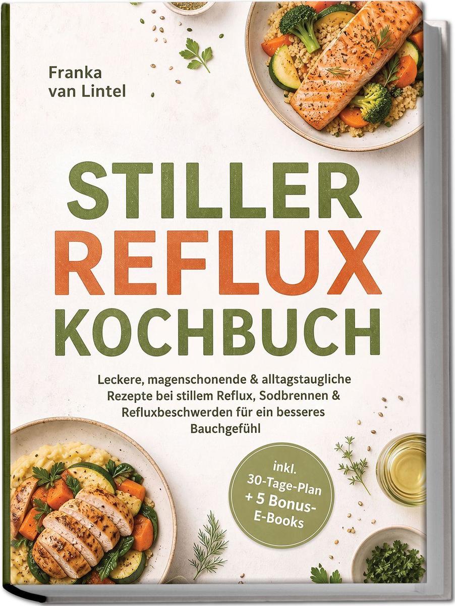 Produktbild: Stiller Reflux Kochbuch: Leckere, magenschonende & alltagstaugliche Rezepte bei stillem Reflux, Sodbrennen & Refluxbeschwerden - für ein besseres Bauchgefühl - inkl. 30-Tage-Plan + 5 Bonus-E-Books | Franka van Lintel