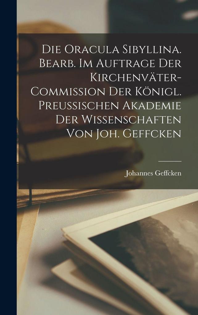 Produktbild: Die Oracula Sibyllina. Bearb. im Auftrage der Kirchenväter-Commission der Königl. Preussischen Akademie der Wissenschaften von Joh. Geffcken | Johannes Geffcken