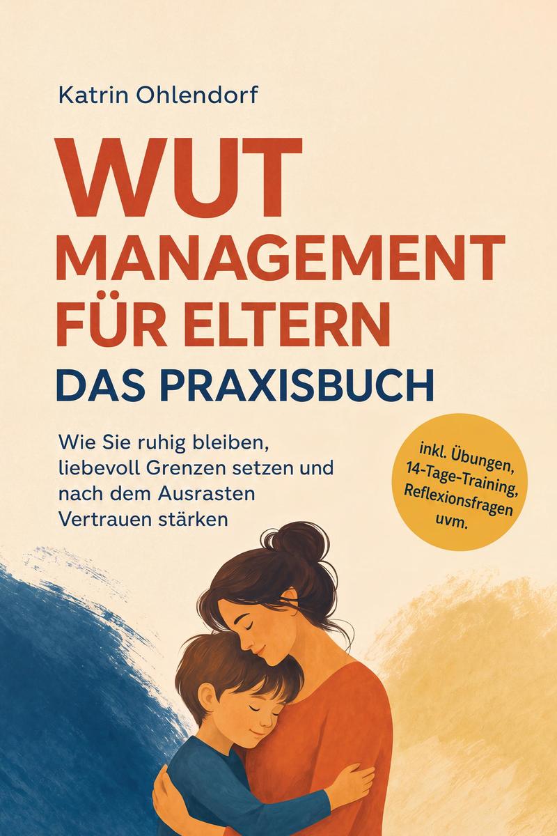 Produktbild: Wutmanagement für Eltern - Das Praxisbuch: Wie Sie ruhig bleiben, liebevoll Grenzen setzen und nach dem Ausrasten Vertrauen stärken - inkl. Übungen, 14-Tage-Training, Reflexionsfragen uvm. | Katrin Ohlendorf