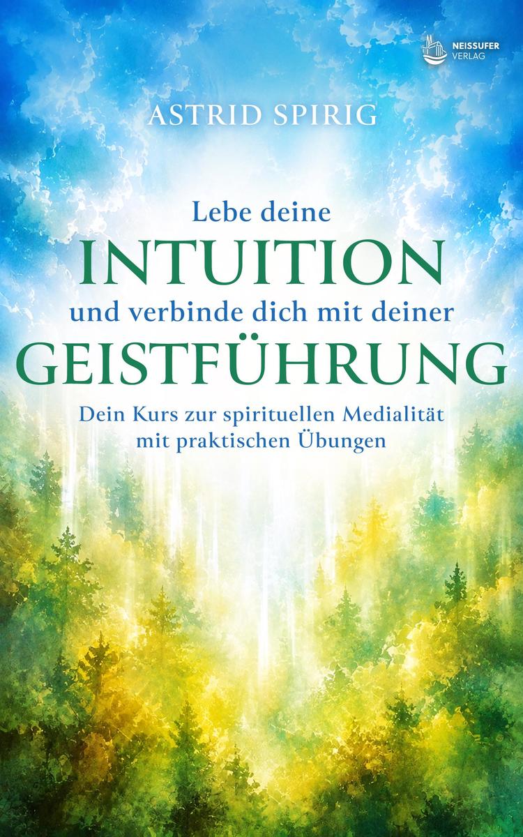 Produktbild: Lebe deine Intuition und verbinde dich mit deiner Geistführung | Astrid Spirig
