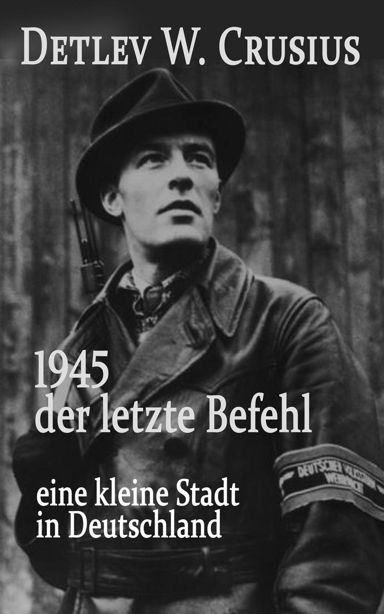 Produktbild: 1945 der letzte Befehl | Detlev W. Crusius