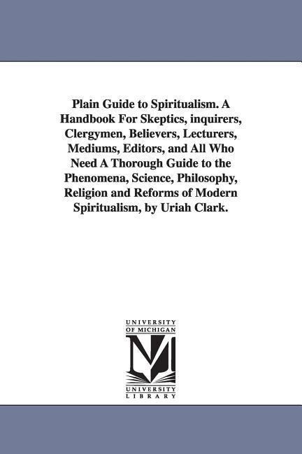 Plain Guide to Spiritualism. A Handbook For Skeptics, inquirers, Clergymen, Believers, Lecturers, Mediums, Editors, and All Who Need A Thorough Guide als Taschenbuch