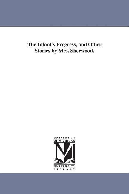 The Infant's Progress, and Other Stories by Mrs. Sherwood. als Taschenbuch