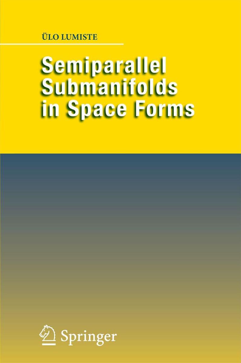 Produktbild: Semiparallel Submanifolds in Space Forms | Ülo Lumiste