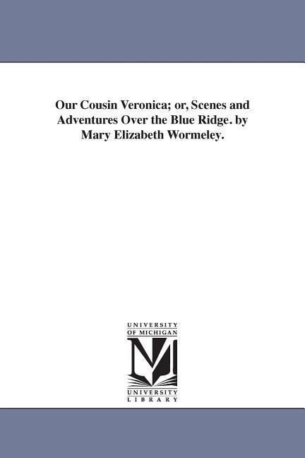 Our Cousin Veronica; or, Scenes and Adventures Over the Blue Ridge. by Mary Elizabeth Wormeley. als Taschenbuch