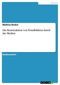 Produktbild: Die Konstruktion von Feindbildern durch die Medien | Mathias Becker