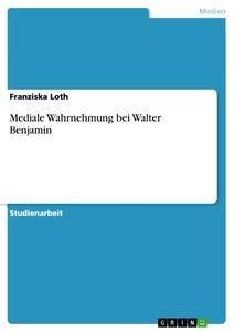 Produktbild: Mediale Wahrnehmung bei Walter Benjamin | Franziska Loth