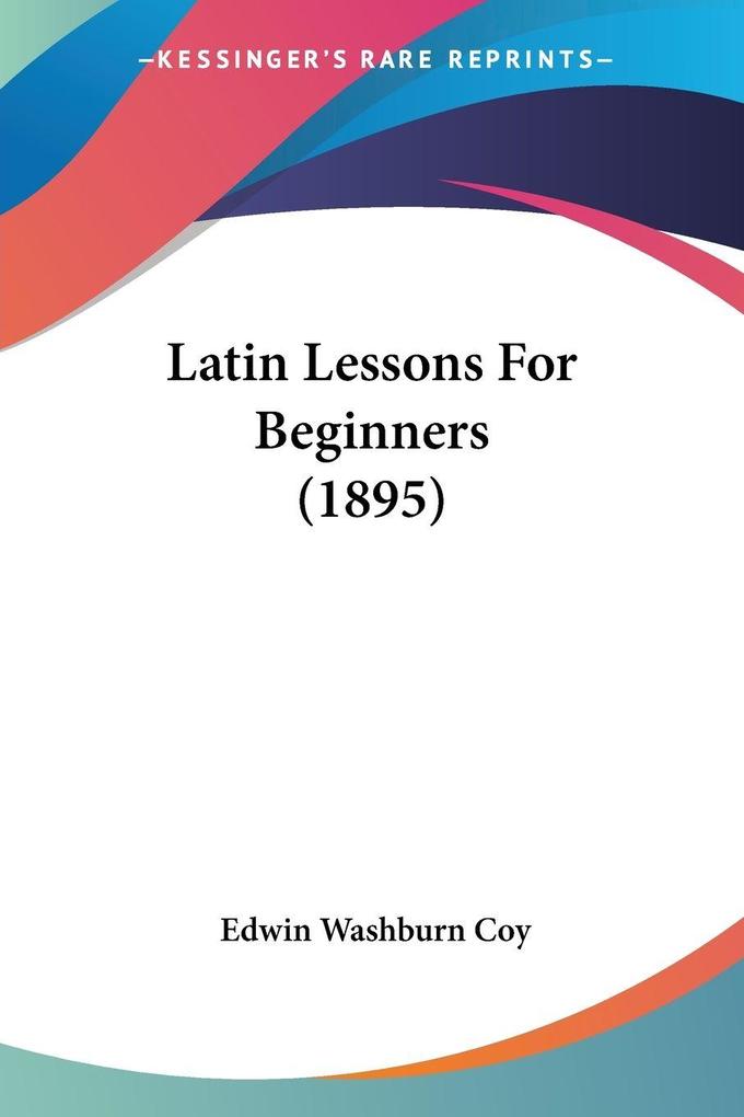 Produktbild: Latin Lessons For Beginners (1895) | Edwin Washburn Coy