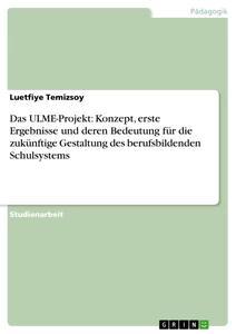 Produktbild: Das ULME-Projekt: Konzept, erste Ergebnisse und deren Bedeutung für die zukünftige Gestaltung des berufsbildenden Schulsystems | Luetfiye Temizsoy