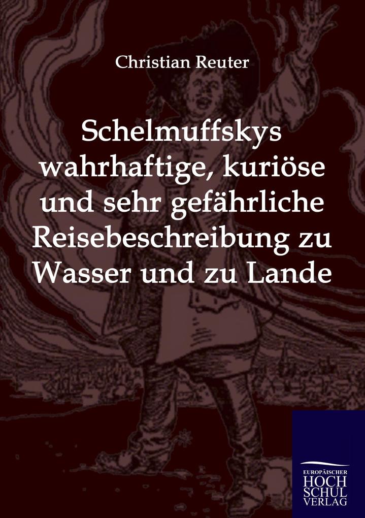 Produktbild: Schelmuffskys wahrhaftige, kuriöse und sehr gefährliche Reisebeschreibung zu Wasser und zu Lande | Christian Reuter
