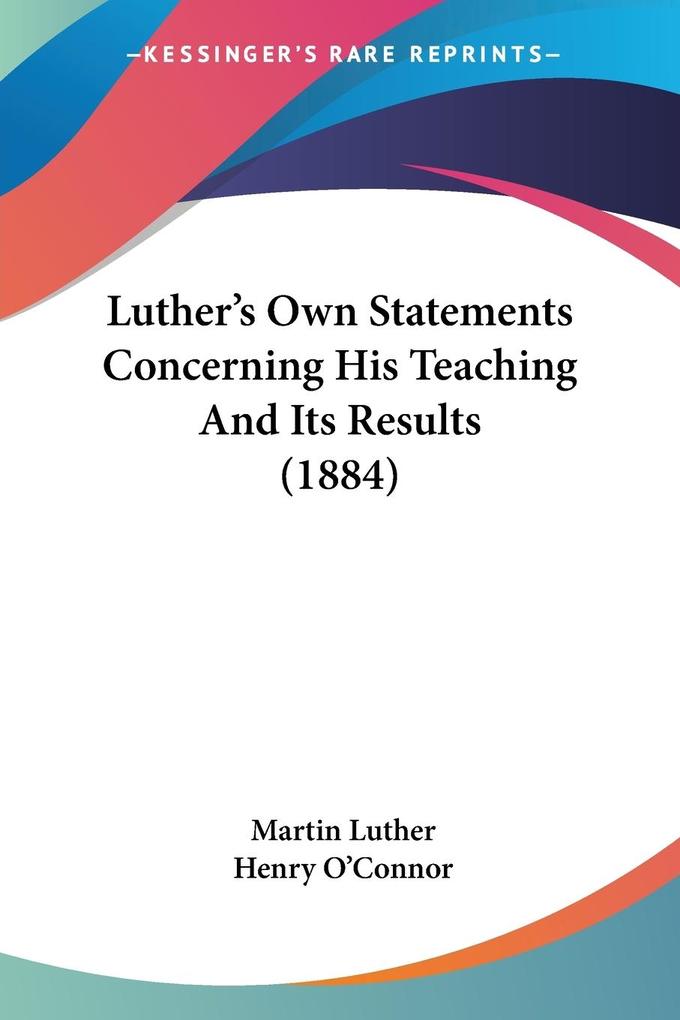 Produktbild: Luther's Own Statements Concerning His Teaching And Its Results (1884) | Martin Luther
